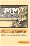 Dr. Mark Bender's book, Plum and Bamboo: China’s Suzhou Chantefable Tradition